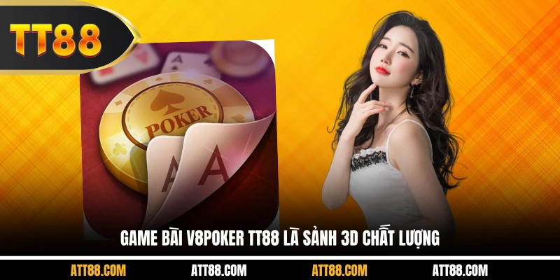 Game Bài V8Poker TT88 là sảnh 3D chất lượng